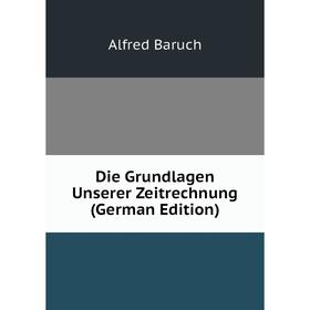 

Книга Die Grundlagen Unserer Zeitrechnung (German Edition)