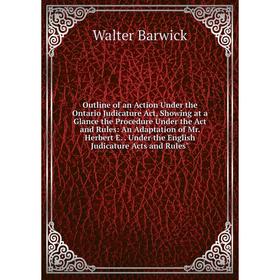 

Книга Outline of an Action Under the Ontario Judicature Act, Showing at a Glance the Procedure Under the Act and Rules: An Adaptation of Mr Herbert E