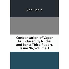 

Книга Condensation of Vapor As Induced by Nuclei and Ions: Third Report, Issue 96, volume 1