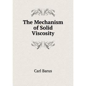 

Книга The Mechanism of Solid Viscosity