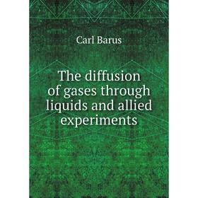 

Книга The diffusion of gases through liquids and allied experiments