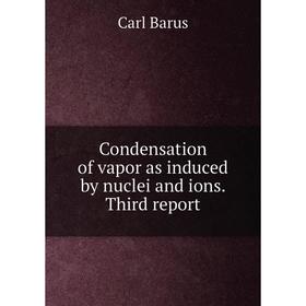 

Книга Condensation of vapor as induced by nuclei and ions. Third report