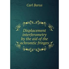 

Книга Displacement interferometry by the aid of the achromtic fringes