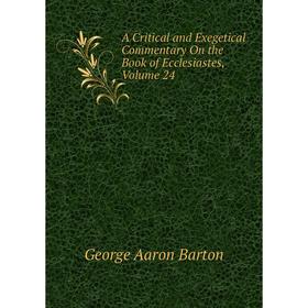 

Книга A Critical and Exegetical Commentary On the Book of Ecclesiastes, Volume 24