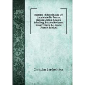

Книга Histoire Philosophique De L'académie De Prusse, Depuis Leibniz Jusqu'à Schelling, Particulièrement Sous Frédéric-Le-Grand