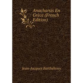 

Книга Anacharsis En Grèce (French Edition)