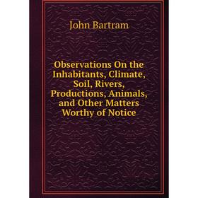 

Книга Observations On the Inhabitants, Climate, Soil, Rivers, Productions, Animals, and Other Matters worth y of Notice