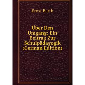 

Книга Über Den Umgang: Ein Beitrag Zur Schulpädagogik (German Edition)
