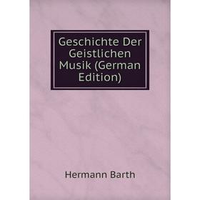 

Книга Geschichte Der Geistlichen Musik (German Edition)