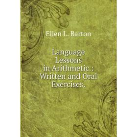 

Книга Language Lessons in Arithmetic: Written and Oral Exercises