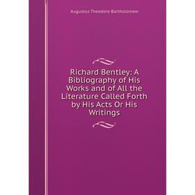

Книга Richard Bentley: A Bibliography of His Works and of All the Literature Called Forth by His Acts Or His Writings