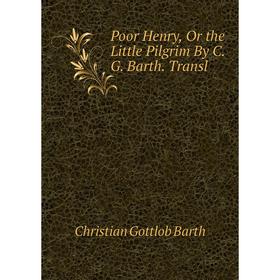 

Книга Poor Henry, Or the Little Pilgrim By C.G. Barth. Transl