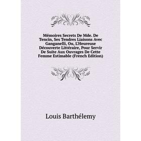 

Книга Mémoires Secrets De Mde De Tencin, Ses Tendres Liaisons Avec Ganganelli, Ou, L'Heureuse Découverte littéraire, Pour Servir De Suite Aux ouvrage