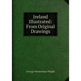 

Книга Ireland Illustrated: From Original Drawings