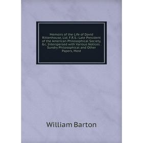 

Книга Memoirs of the Life of David Rittenhouse, Lld FRS: Late President of the American Philosophical Society Interspersed with Various Notices S
