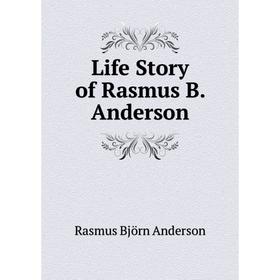 

Книга Life Story of Rasmus B Anderson