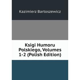

Книга Ksigi Humoru Polskiego, Volumes 1-2 (Polish Edition)