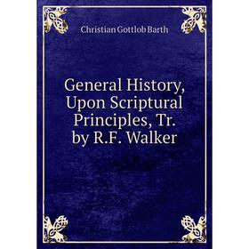 

Книга General History, Upon Scriptural Principles, Tr. by R.F. Walker