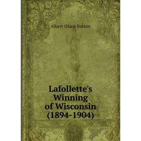 

Книга Lafollette's Winning of Wisconsin (1894-1904)