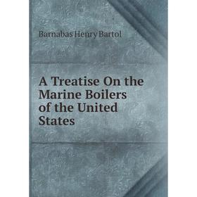 

Книга A Treatise On the Marine Boilers of the United States