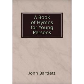 

Книга A Book of Hymns for Young Persons