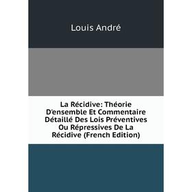 

Книга La Récidive: Théorie D'ensemble Et Commentaire Détaillé Des Lois Préventives Ou Répressives De La Récidive
