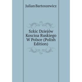 

Книга Szkic Dziejów Koscioa Ruskiego W Polsce (Polish Edition)