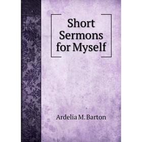 

Книга Short Sermons for Myself