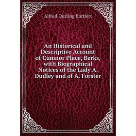 

Книга An Historical and Descriptive Account of Cumnor Place, Berks, with Biographical Notices of the Lady A. Dudley and of A. Forster