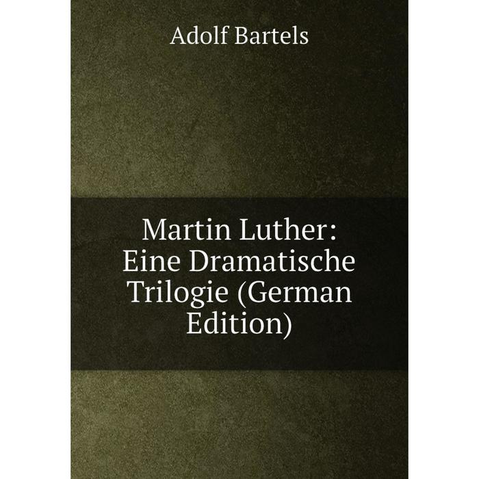 Книга Martin Luther: Eine Dramatische Trilogie