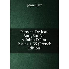 

Книга Pensées De Jean Bart, Sur Les Affaires D'état, Issues 1-35 (French Edition)