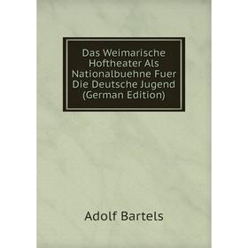 

Книга Das Weimarische Hoftheater Als Nationalbuehne Fuer Die Deutsche Jugend (German Edition)