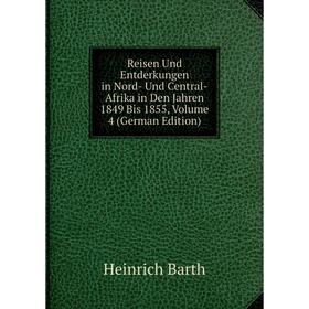 

Книга Reisen Und Entderkungen in Nord- Und Central-Afrika in Den Jahren 1849 Bis 1855, Volume 4 (German Edition)