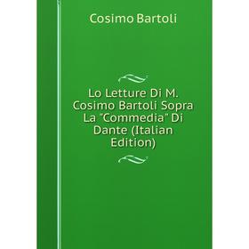 

Книга Lo Letture Di M Cosimo Bartoli Sopra La Commedia Di Dante