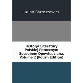 

Книга Historja Literatury Polskiej Potocznym Sposobem Opowiedziana, Volume 2 (Polish Edition)
