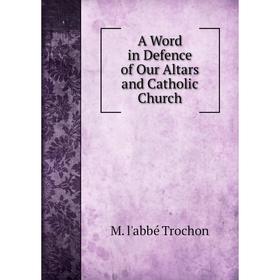 

Книга A Word in Defence of Our Altars and Catholic Church
