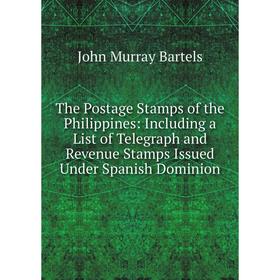 

Книга The Postage Stamps of the Philippines: Including a List of Telegraph and Revenue Stamps Issued Under Spanish Dominion