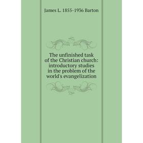 

Книга The unfinished task of the Christian church: introductory studies in the problem of the world's evangelization