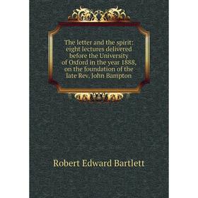 

Книга The letter and the spirit: eight lectures delivered before the University of Oxford in the year 1888, on the foundation of the late Rev