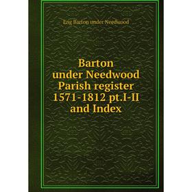 

Книга Barton under Needwood Parish register 1571-1812 pt.I-II and Index