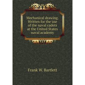 

Книга Mechanical drawing Written for the use of the naval cadets at the United States naval academy