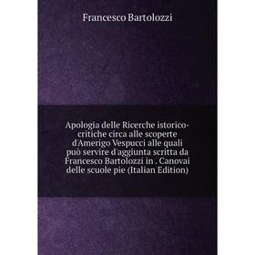 

Книга Apologia delle Ricerche istorico-critiche circa alle scoperte d'Amerigo Vespucci alle quali può servire d'aggiunta scritta da Francesco Bartoloz