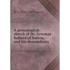 

Книга A genealogical sketch of Dr. Artemas Bullard of Sutton, and his descendants