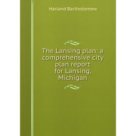 

Книга The Lansing plan: a comprehensive city plan report for Lansing, Michigan