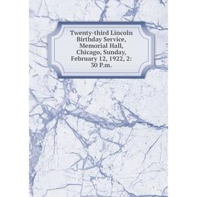 

Книга Twenty-third Lincoln Birthday Service, Memorial Hall, Chicago, Sunday, February 12, 1922, 2: 30 P.m.