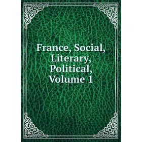 

Книга France, Social, Literary, Political, Volume 1