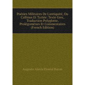 

Книга Poésies Militaires De L'antiquité, Ou Callinus Et Tyrtée: Texte Grec, Traduction Polyglotte, Prolégomènes Et Commentaires