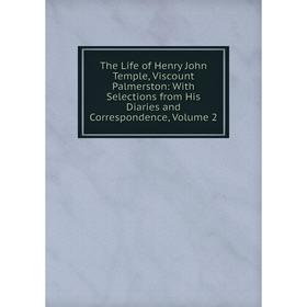 

Книга The Life of Henry John Temple, Viscount Palmerston: With Selections from His Diaries and Correspondence