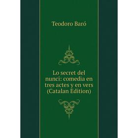 

Книга Lo secret del nunci: comedia en tres actes y en vers (Catalan Edition)