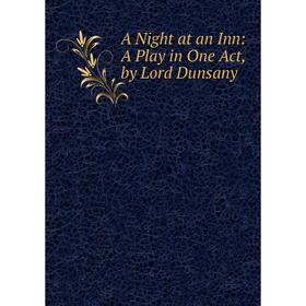 

Книга A Night at an Inn: A Play in One Act, by Lord Dunsany